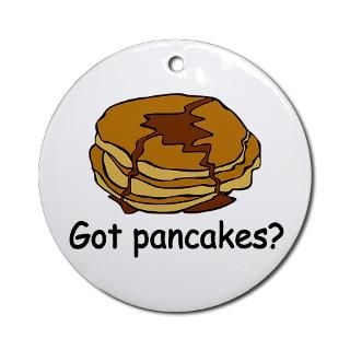 Got pancakes? Ornament (Round)  Got pancakes? t shirts & gifts