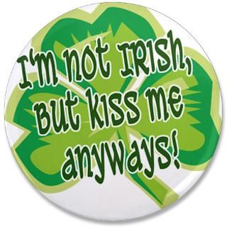 Clover Gifts  Clover Buttons  Not Irish, Kiss Me Anyways 3.5
