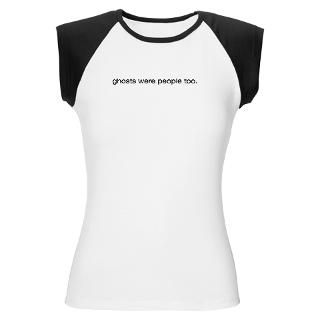Ghosts were people too T Shirt T Shirt by tblurts