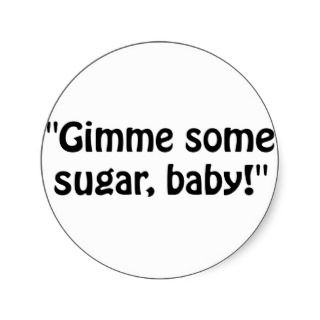 Gimme some sugar, baby Funny horror movie quotes about sugar.
