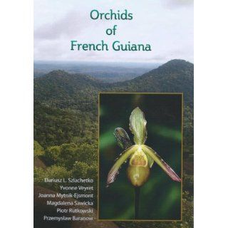 Orchids of French Guiana. Dariusz L. Szlachetko, Yvonne
