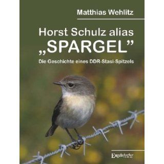 Horst Schulz alias SPARGEL Die Geschichte eines DDR Stasi Spitzels