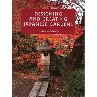 Designing and Creating Japanese Gardens Penny Underwood