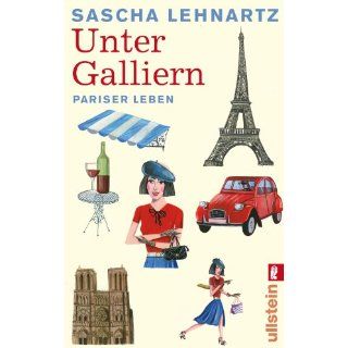 Unter Galliern Pariser Leben Sascha Lehnartz Bücher