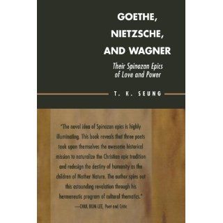 Goethe, Nietzsche, and Wagner Their Spinozan Epics of Love and Power