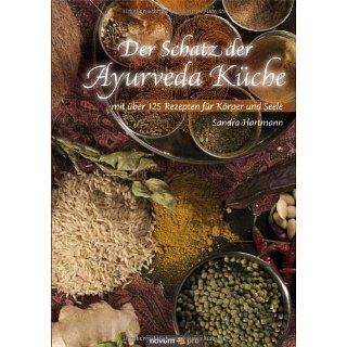 Der Schatz der Ayurveda Küche mit über 125 Rezepten für Körper