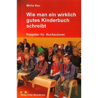 Wie man ein wirklich gutes Kinderbuch schreibt Micha Rau