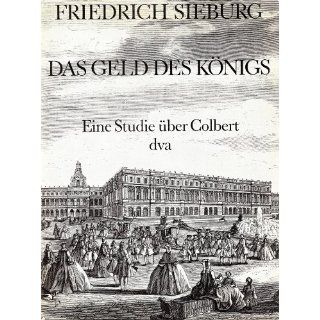 Das Geld des Königs Eine Studie über Colbert Friedrich
