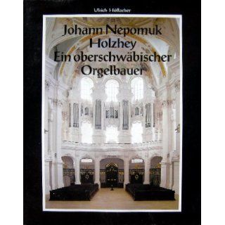 Johann Nepomuk Holzhey. Ein oberschwäbischer Orgelbauer 