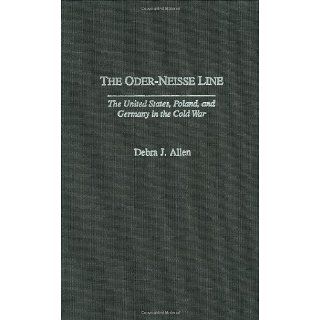The Oder Neisse Line The United States, Poland, and Germany in the