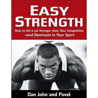 Easy Strength How to Get a Lot Stronger Than Your Competition And