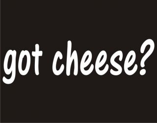 GOT CHEESE? Dairy Funny Cool Food Novelty Adult Humor T Shirt
