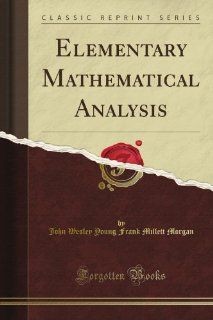 Elementary Mathematical Analysis (Classic Reprint) John